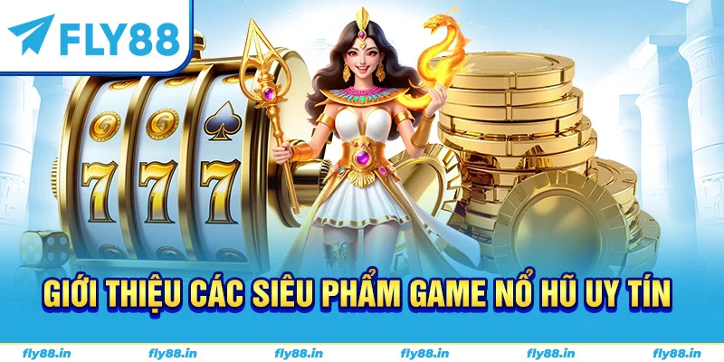 Giới thiệu các siêu phẩm game nổ hũ uy tín 